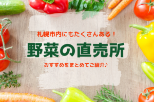 【おすすめ】札幌市内にある野菜直売所は利用しなきゃ損!遠出しなくても旬の野菜や果物をお得にゲットできるんです♪【まとめ】