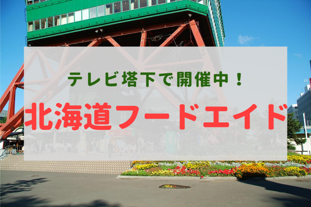 【イベント】『北海道フードエイド』～食べて応援！北海道の食と観光を助ける美味しいイベント♪【テレビ塔】