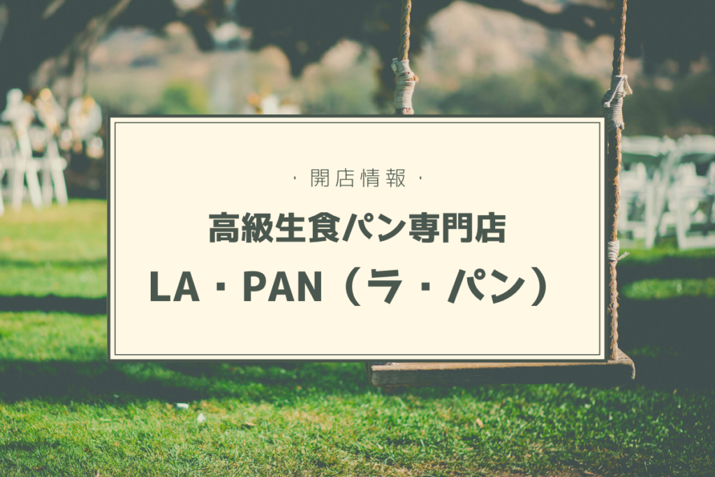 【開店情報】『LA・PAN（ラ・パン）』～高級生食パン専門店が北海道発上陸！【新店】