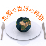 【おすすめ】札幌で食べる世界の料理!~アメリカ・アフリカ・ヨーロッパetc…各国料理店はこんなにあるんです【まとめ】