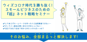 『ウィズコロナ時代を勝ち抜く!スモールビジネスのための『超』ネット戦略セミナー』開催のお知らせ